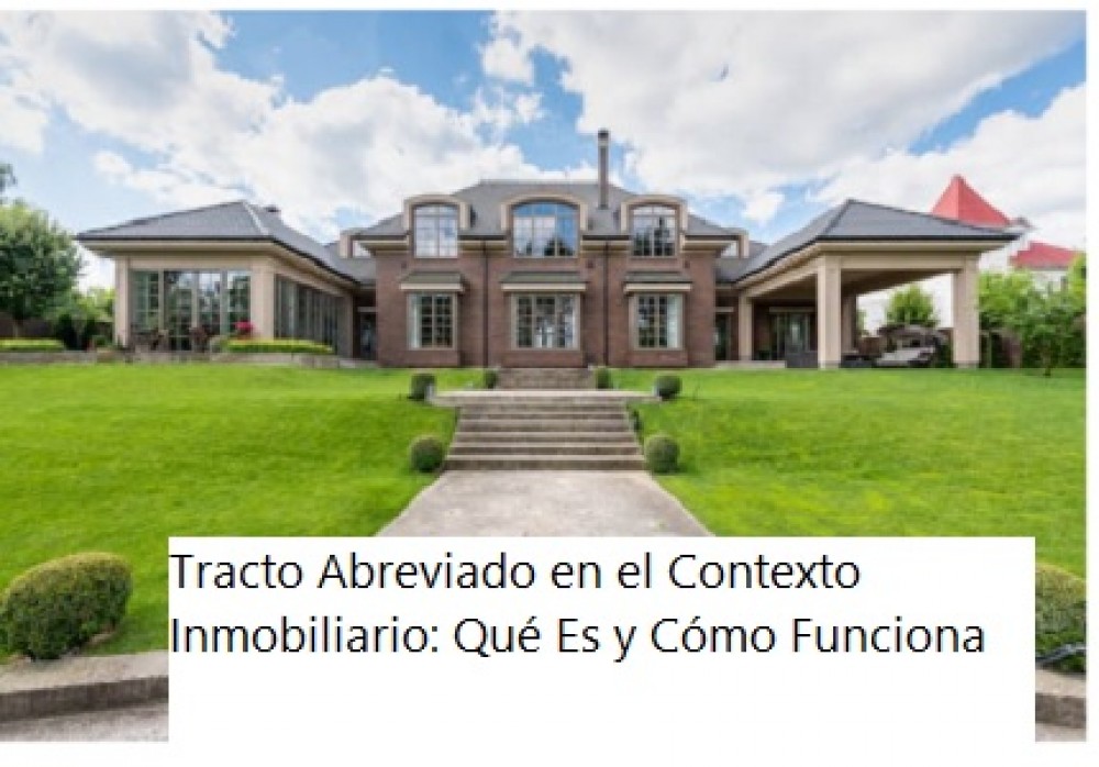 Tracto Abreviado en el Contexto Inmobiliario: Qué Es y Cómo Funciona