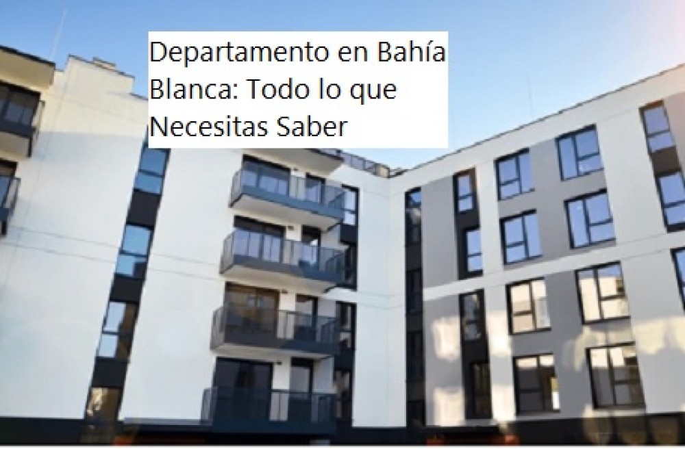 Departamento en Bahía Blanca: Todo lo que Necesitas Saber