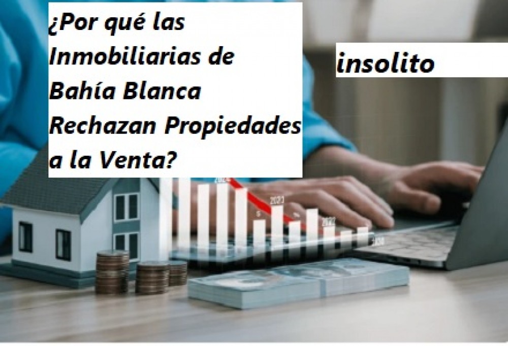 ¿Por qué las Inmobiliarias de Bahía Blanca Rechazan Propiedades a la Venta?