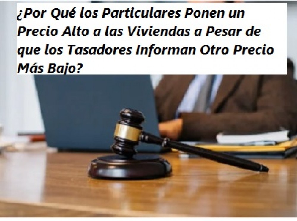 ¿Por Qué los Particulares Ponen un Precio Alto a las Viviendas a Pesar de que los Tasadores Informan Otro Precio Más Bajo?