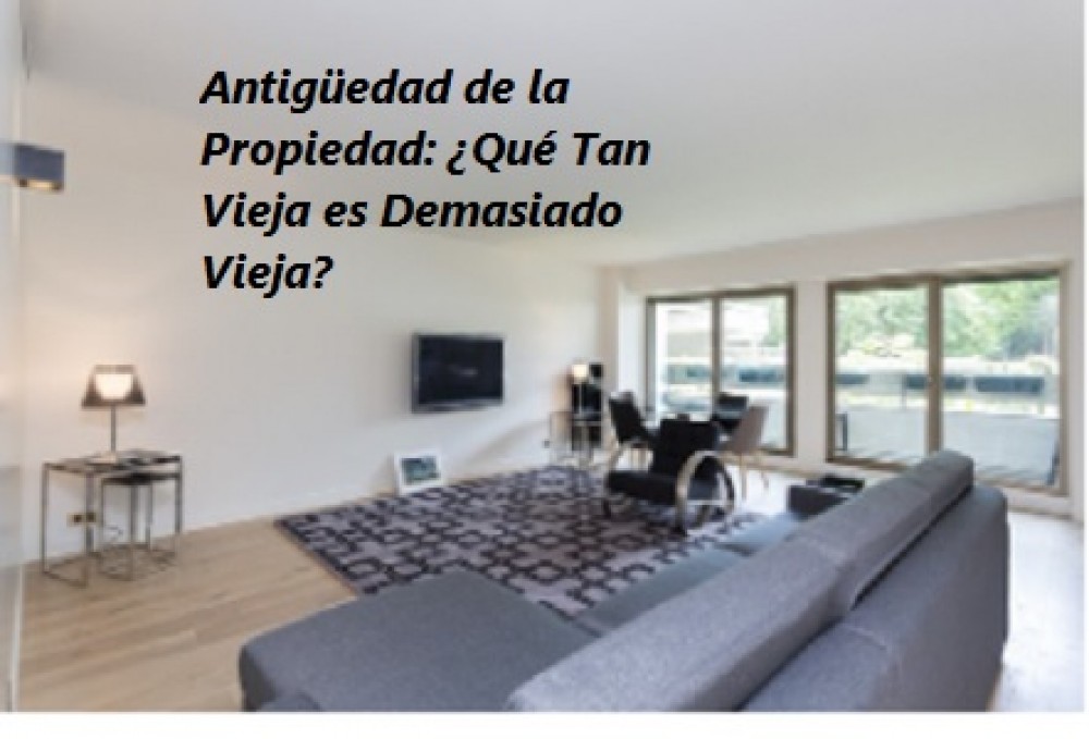 Antigüedad de la Propiedad: ¿Qué Tan Vieja es Demasiado Vieja?