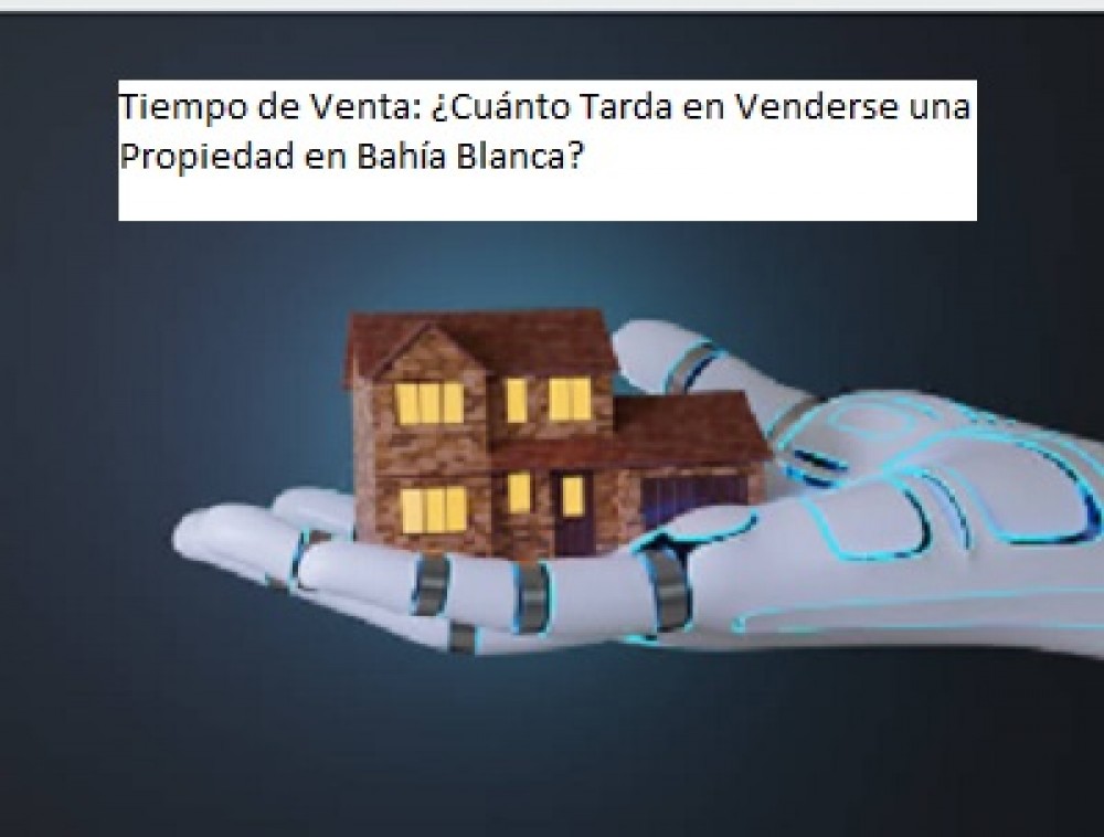 Tiempo de Venta: ¿Cuánto Tarda en Venderse una Propiedad en Bahía Blanca?