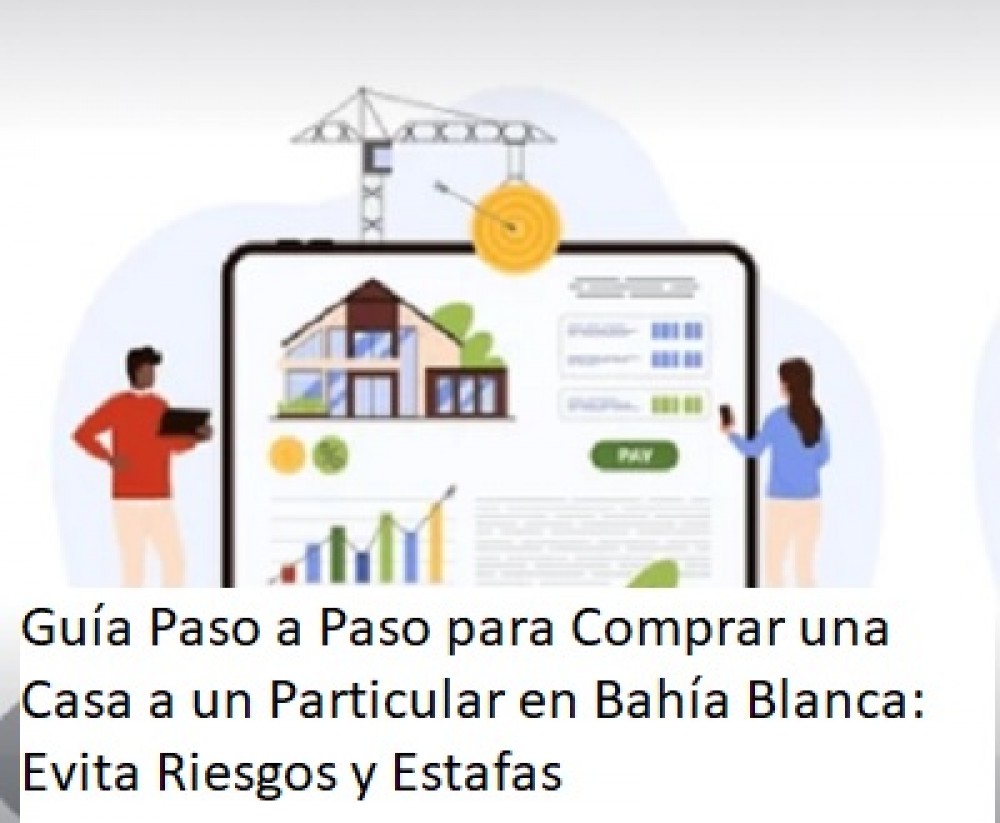 Guía Paso a Paso para Comprar una Casa a un Particular en Bahía Blanca: Evita Riesgos y Estafas