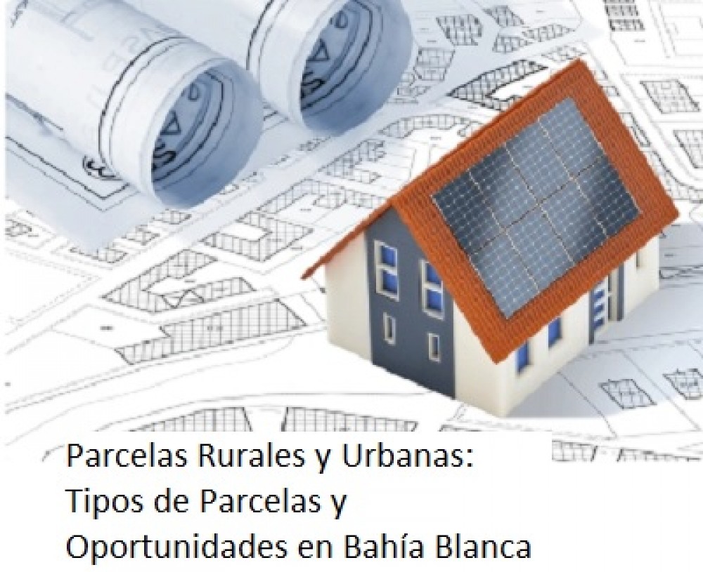 Parcelas Rurales y Urbanas: Tipos de Parcelas y Oportunidades en Bahía Blanca