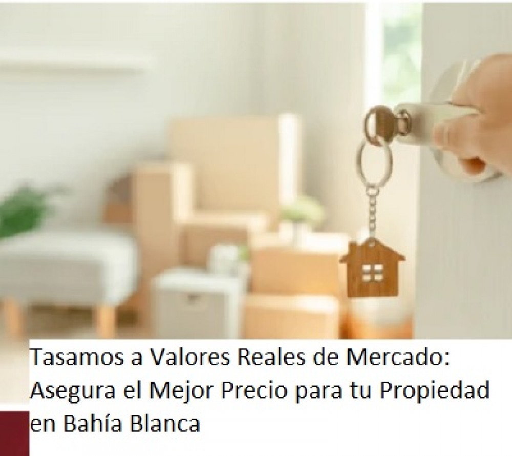 Tasamos a Valores Reales de Mercado: Asegura el Mejor Precio para tu Propiedad en Bahía Blanca