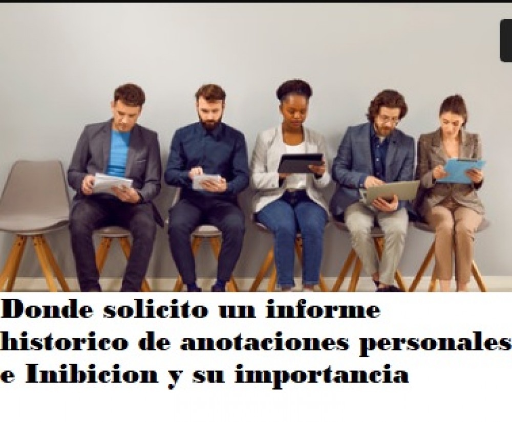 Donde solicito un informe historico de anotaciones personales e Inibicion y su importancia 