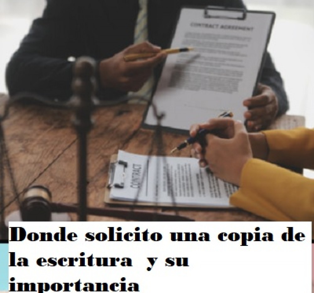 Donde solicito una copia de la escritura  y su importancia 