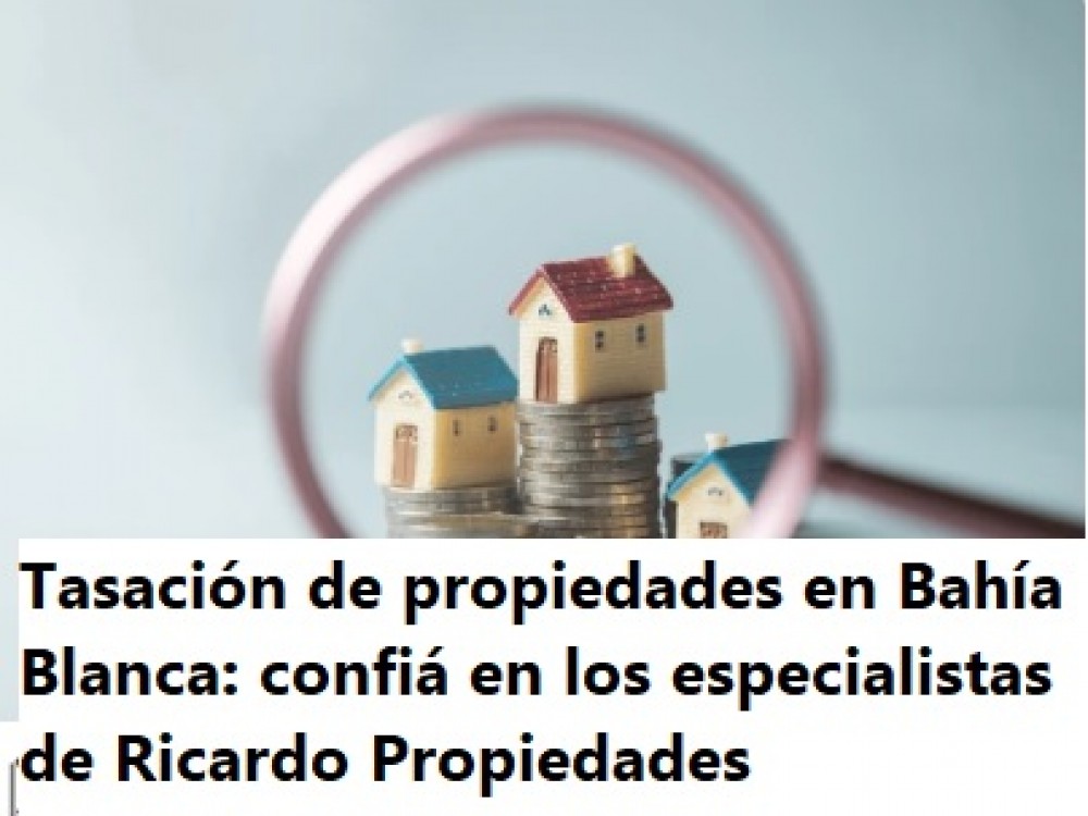Tasación de propiedades en Bahía Blanca: confiá en los especialistas de Ricardo Propiedades