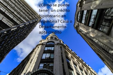 ¿Cómo se puede tener  un crédito hipotecario en Argentina? Casa o Departamento apta credito 