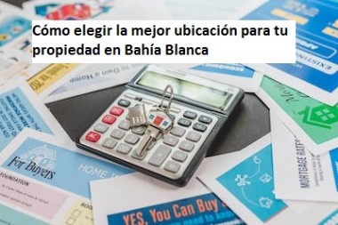 Cómo elegir la mejor ubicación para tu propiedad en Bahía Blanca