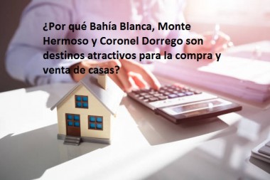 ¿Por qué Bahía Blanca, Monte Hermoso y Coronel Dorrego son destinos atractivos para la compra y venta de casas?