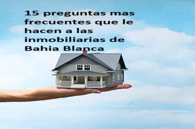 15 preguntas mas frecuentes que le hacen a las inmobiliarias de Bahia Blanca 