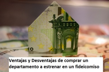 Ventajas y Desventajas de comprar un  departamento a estrenar en un fideicomiso