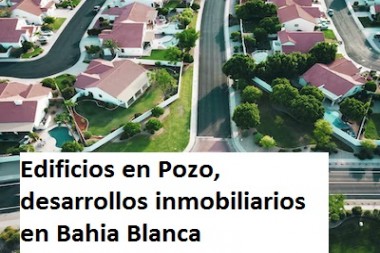 Edificios en Pozo, desarrollos inmobiliarios en Bahia Blanca 