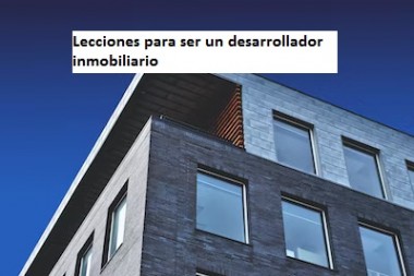 Lecciones para ser un desarrollador inmobiliario