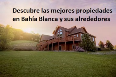 Descubre las mejores propiedades en Bahía Blanca y sus alrededores