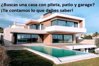 ¿Buscas una casa con pileta, patio y garage? ¡Te contamos lo que debes saber!