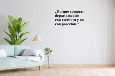 ¿Porque comprar departamentos con escritura y no con posecion ?