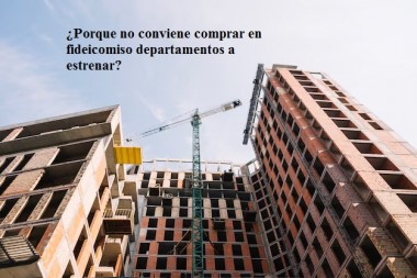 ¿Porque no conviene comprar en fideicomiso departamentos a estrenar?