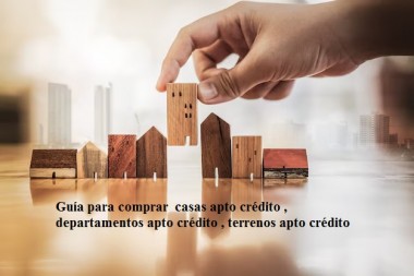 Guía para comprar  casas apto crédito , departamentos apto crédito , terrenos apto crédito o lotes apto credito