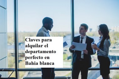 Claves para alquilar el departamento perfecto en Bahia blanca