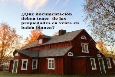 ¿Que documentación deben tener  de las propiedades en venta en bahía blanca?