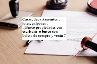 Casas, departamentos , lotes, galpones . ¿Busco propiedades con escritura  o busco con boleto de compra y venta ?