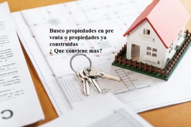 Busco propiedades en pre venta o propiedades ya construidas ¿ Que conviene mas?