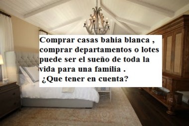 Comprar casas bahia blancapuede ser el sueño de toda la vida para una familia . ¿Que tener en cuenta?