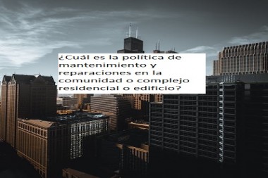 ¿Cuál es la política de mantenimiento y reparaciones en la comunidad o complejo residencial o edificio?