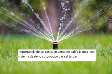 Importancia de las casas en venta en bahía blanca  con sistema de riego automático para el jardín 