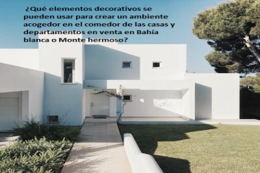  ¿Qué elementos decorativos se pueden usar para crear un ambiente acogedor en el comedor de las casas y departamentos en venta en Bahía blanca o Monte hermoso?