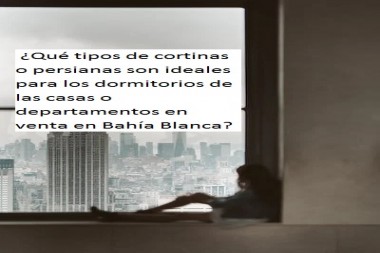  ¿Qué tipos de cortinas o persianas son ideales para los dormitorios de las casas o departamentos en venta en Bahía Blanca?