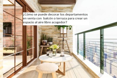 ¿Cómo se puede decorar los departamentos en venta con  balcón o terraza para crear un espacio al aire libre acogedor?