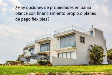  ¿Hay opciones de propiedades en bahia blanca con financiamiento propio o planes de pago flexibles?
