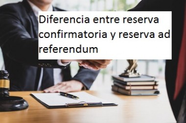 ¿Cual es la diferencia entre reserva confirmatoria y reserva ad referendum en una compra y venta de inmuebles?
