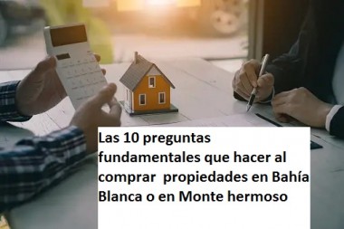 Las 10 preguntas fundamentales que hacer al comprar  propiedades en Bahía Blanca o en Monte hermoso