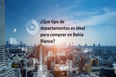 ¿Que tipo de departamentos es ideal para comprar en Bahia Blanca?
