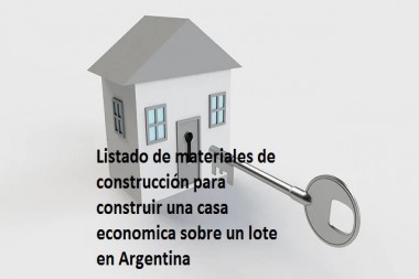 Listado de materiales de construcción para construir una casa economica sobre un lote  en Argentina