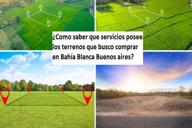 ¿Como saber que servicios posee los terrenos que busco comprar en Bahía Blanca Buenos aires?