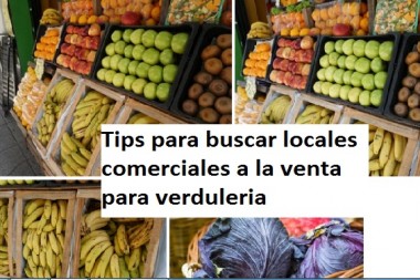 Tips para buscar locales comerciales a la venta para verduleria