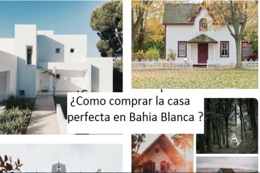  ¿Como comprar la casa perfecta en Bahia Blanca ?