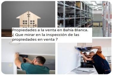 Propiedades a la venta en Bahía Blanca. ¿ Que mirar en la inspección de las propiedades en venta ? 