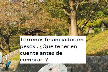 Terrenos financiados en pesos . ¿Que tener en cuenta antes de comprar  ?