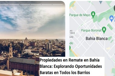 Propiedades en Remate en Bahía Blanca: Explorando Oportunidades Baratas en Todos los Barrios