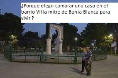 ¿Porque elegir comprar una casa en el barrio Villa mitre de Bahia Blanca para vivir ? 