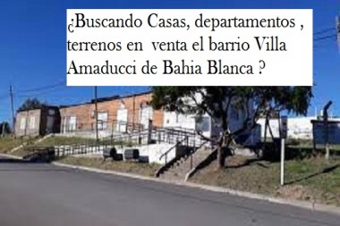 ¿Buscando Casas, departamentos , terrenos en  venta el barrio Villa amaducci de Bahia Blanca ? . Conoce sus inicios primero y con que servicios cuenta el barrio 