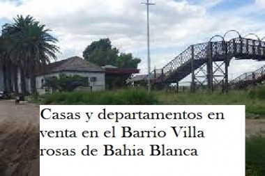 Estas averiguando Casas y departamentos en venta en el Barrio Villa rosas de Bahia Blanca. Entra aqui y conoce el barrio 