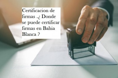 Certificacion de firmas .¿ Donde se puede certificar firmas en Bahia Blanca ? 