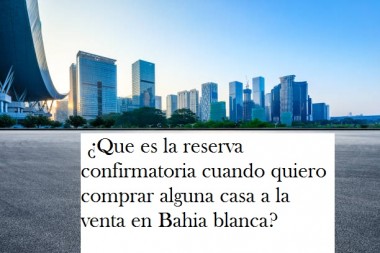  ¿Que es la reserva confirmatoria cuando quiero comprar alguna casa a la venta en Bahia blanca?